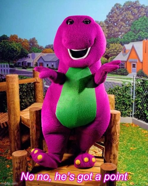 When they have a point about dino sex. | No no, he’s got a point | image tagged in barney the dinosaur,dinosaur,dinosaurs,yee dinosaur,sex jokes,sex | made w/ Imgflip meme maker