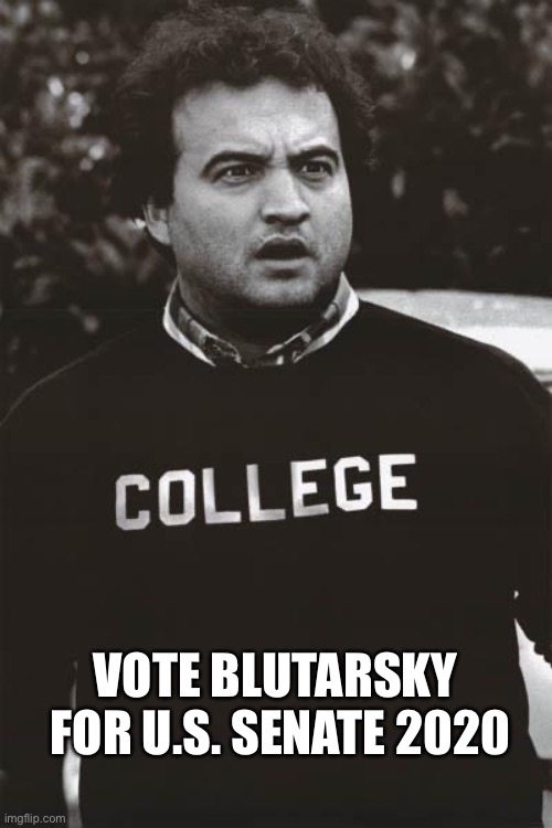 VOTE BLUTARSKY
 FOR U.S. SENATE 2020 | image tagged in college,animal house | made w/ Imgflip meme maker