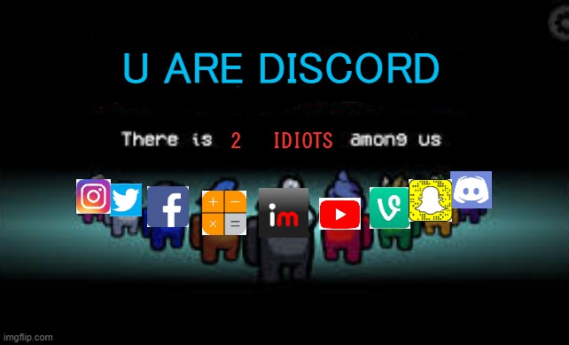 Everyone is an app | U ARE DISCORD; 2   IDIOTS | image tagged in there is 1 imposter among us | made w/ Imgflip meme maker