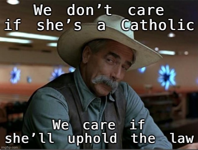 Amy Barrett's Catholicism? Don't care, not taking that bait. It's about the law. | We don’t care if she’s a Catholic; We care if she’ll uphold the law | image tagged in sarcasm cowboy redo,catholicism,catholic,supreme court,scotus,religious freedom | made w/ Imgflip meme maker