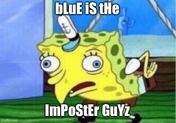 Mocking Spongebob Meme | bLuE iS tHe; ImPoStEr GuYz | image tagged in memes,mocking spongebob | made w/ Imgflip meme maker