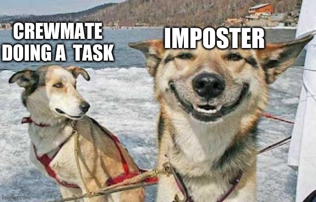 Oof | IMPOSTER; CREWMATE DOING A  TASK | image tagged in memes,original stoner dog,oof | made w/ Imgflip meme maker