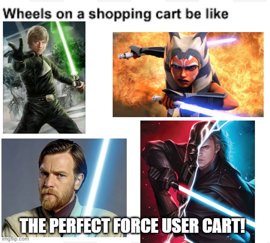 inspired by a previous meme! | THE PERFECT FORCE USER CART! | image tagged in wheels on a shopping cart be like,star wars | made w/ Imgflip meme maker