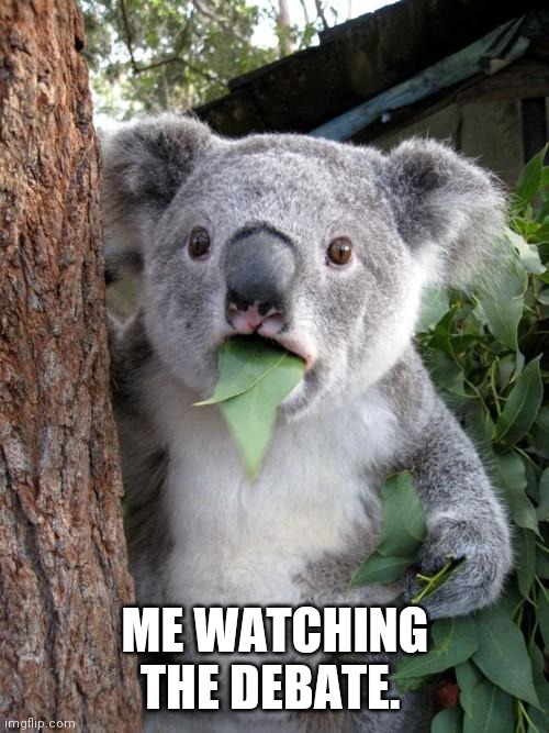 Surprised Koala | ME WATCHING THE DEBATE. | image tagged in memes,surprised koala | made w/ Imgflip meme maker
