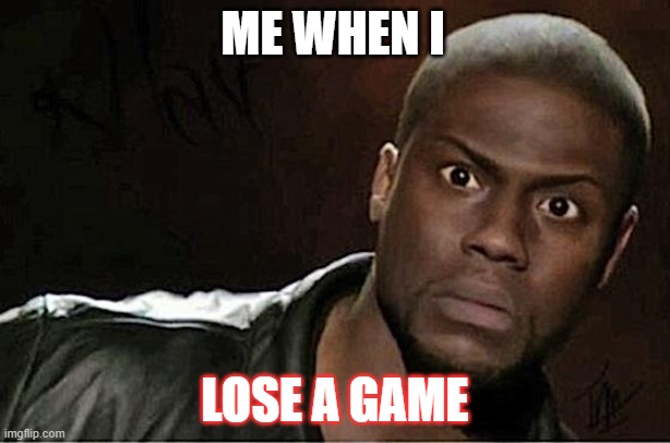 When i LOST a game | ME WHEN I; LOSE A GAME | image tagged in memes | made w/ Imgflip meme maker