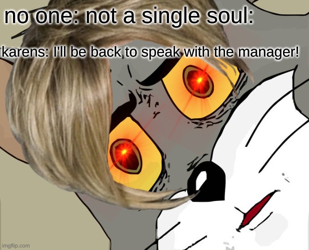 terminator  karen | no one: not a single soul:; karens: I'll be back to speak with the manager! | image tagged in karen | made w/ Imgflip meme maker