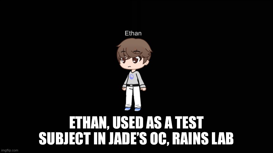 ETHAN, USED AS A TEST SUBJECT IN JADE’S OC, RAINS LAB | made w/ Imgflip meme maker