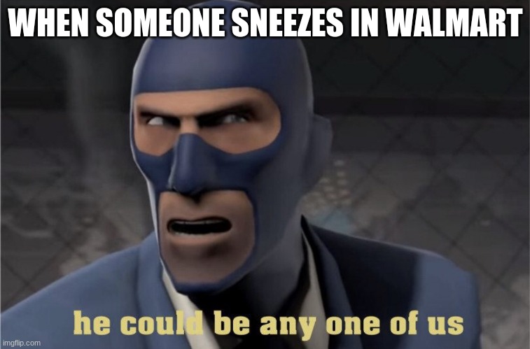 Walmart be like | WHEN SOMEONE SNEEZES IN WALMART | image tagged in he could be any one of us | made w/ Imgflip meme maker