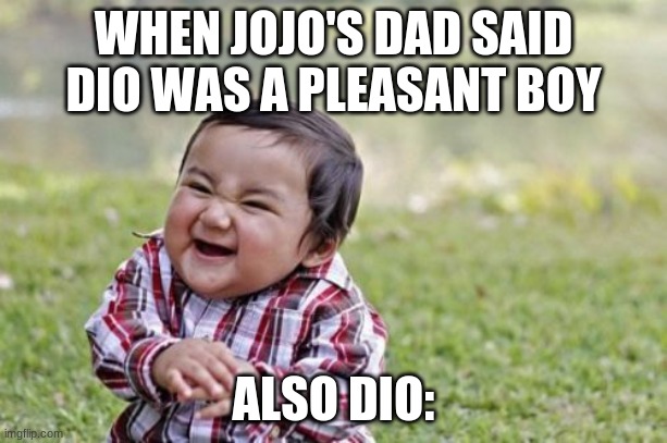 Evil Toddler | WHEN JOJO'S DAD SAID DIO WAS A PLEASANT BOY; ALSO DIO: | image tagged in memes,evil toddler | made w/ Imgflip meme maker