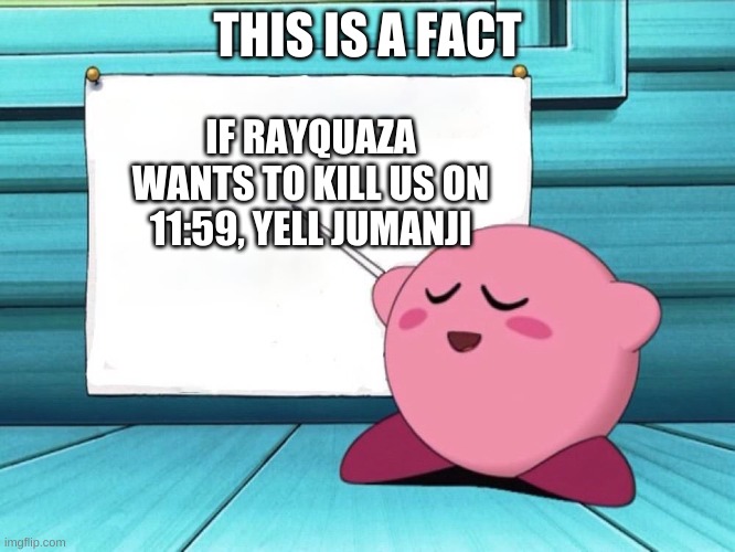do it. i dare you. | THIS IS A FACT IF RAYQUAZA WANTS TO KILL US ON 11:59, YELL JUMANJI | image tagged in kirby sign | made w/ Imgflip meme maker