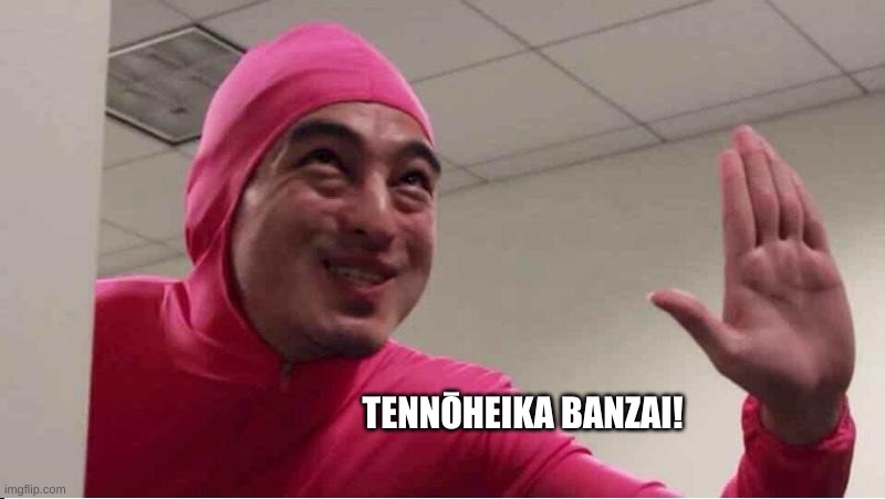 ey boss filthy frank pink guy | TENNŌHEIKA BANZAI! | image tagged in ey boss filthy frank pink guy,japan,pink guy,filthy frank | made w/ Imgflip meme maker