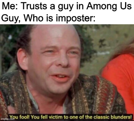 Among Us Memes | Me: Trusts a guy in Among Us; Guy, Who is imposter: | image tagged in you fool you fell victim to one of the classic blunders,among us,lies | made w/ Imgflip meme maker
