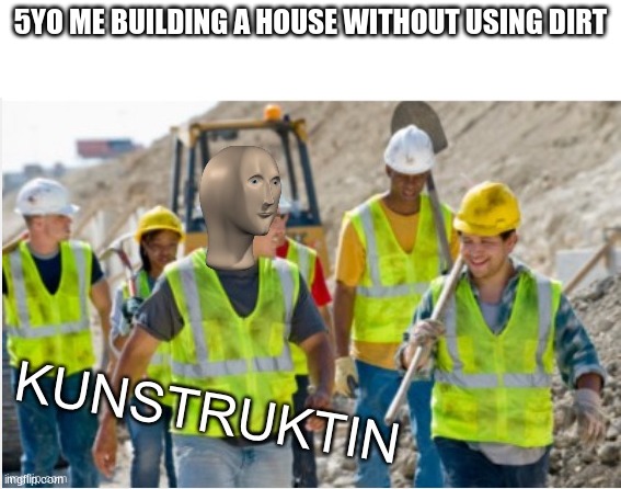 Meme man kunstruktin | 5YO ME BUILDING A HOUSE WITHOUT USING DIRT | image tagged in meme man kunstruktin,minecraft,noob,gaming,meme man | made w/ Imgflip meme maker