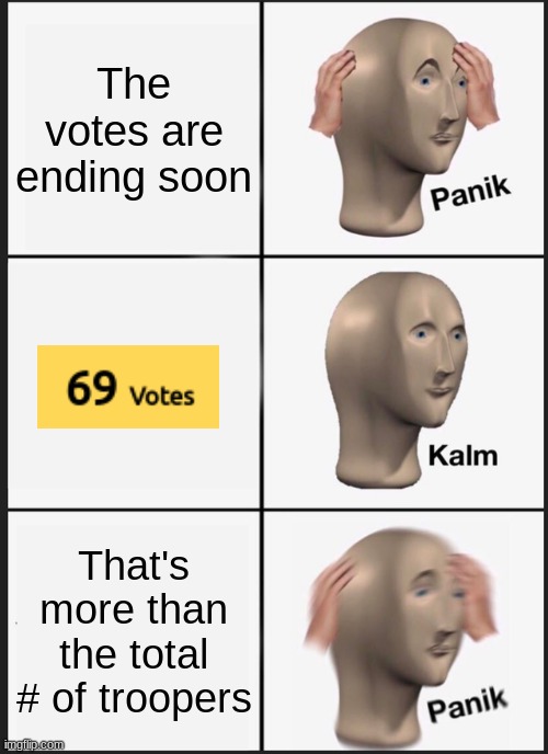 Panik Kalm Panik | The votes are ending soon; That's more than the total # of troopers | image tagged in memes,panik kalm panik | made w/ Imgflip meme maker