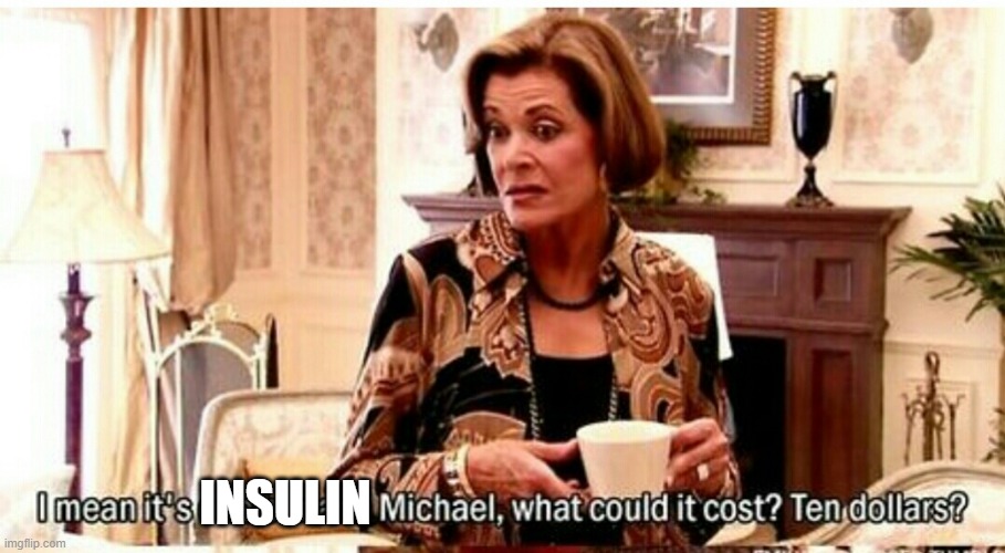 Insulin is like Water! | INSULIN | image tagged in lucille bluth one banana ten dollars arrested development | made w/ Imgflip meme maker