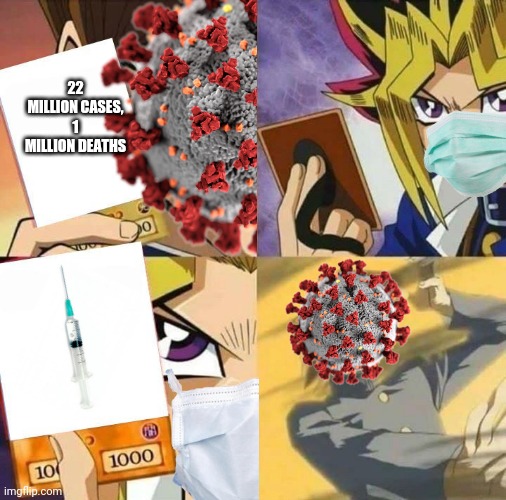 Yugioh card draw | 22 MILLION CASES, 1 MILLION DEATHS | image tagged in yugioh card draw,memes,coronavirus,covid-19,vaccine,funny | made w/ Imgflip meme maker