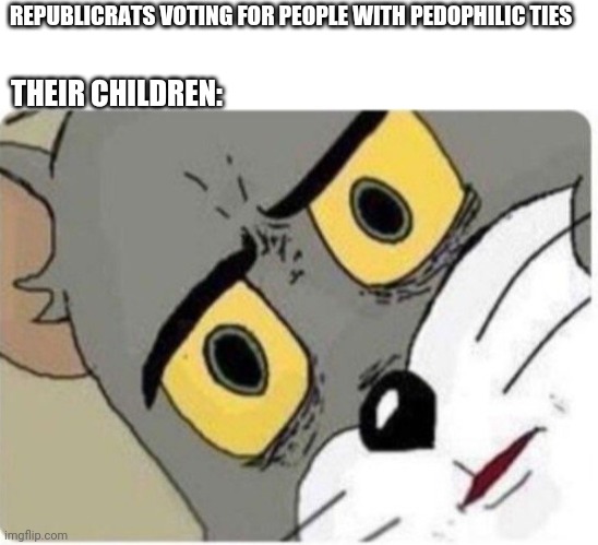 Tom and Jerry meme | REPUBLICRATS VOTING FOR PEOPLE WITH PEDOPHILIC TIES; THEIR CHILDREN: | image tagged in tom and jerry meme,libertarian,votegold | made w/ Imgflip meme maker