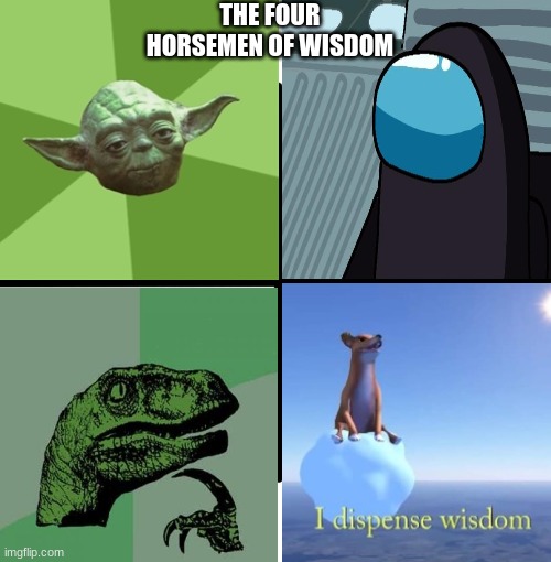 THE FOUR HORSEMEN OF WISDOM | image tagged in memes,wisdom | made w/ Imgflip meme maker