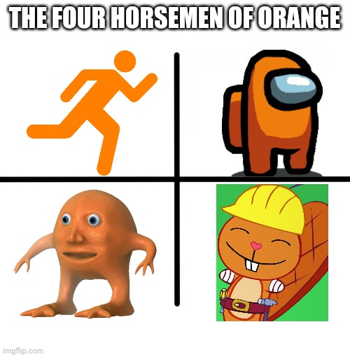 The Four Horsemen of Orange |  THE FOUR HORSEMEN OF ORANGE | image tagged in memes,blank starter pack,oranges,happy handy htf,crossover,among us | made w/ Imgflip meme maker