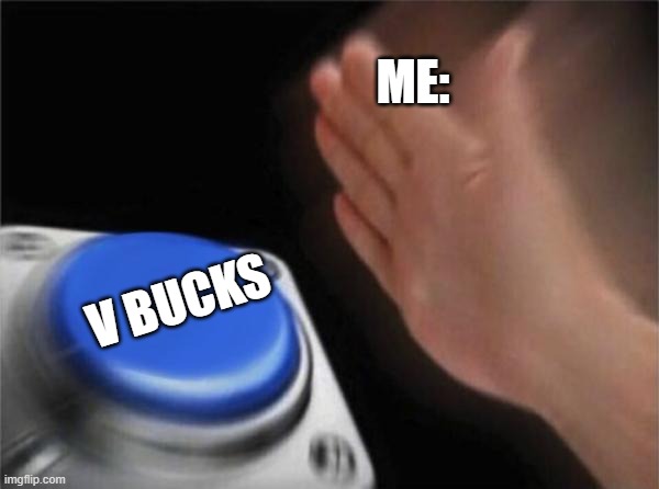 Blank Nut Button Meme | ME:; V BUCKS | image tagged in memes,blank nut button | made w/ Imgflip meme maker