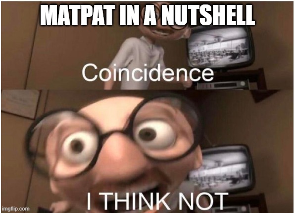 Coincidence, I THINK NOT | MATPAT IN A NUTSHELL | image tagged in coincidence i think not | made w/ Imgflip meme maker