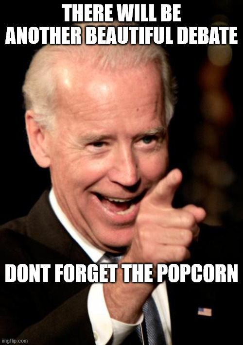 Smilin Biden Meme | THERE WILL BE ANOTHER BEAUTIFUL DEBATE; DONT FORGET THE POPCORN | image tagged in memes,smilin biden | made w/ Imgflip meme maker