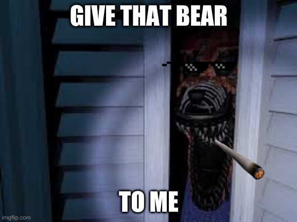 Here's foxy  | GIVE THAT BEAR; TO ME | image tagged in here's foxy | made w/ Imgflip meme maker