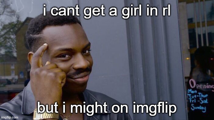 Roll Safe Think About It Meme | i cant get a girl in rl but i might on imgflip | image tagged in memes,roll safe think about it | made w/ Imgflip meme maker