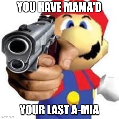 WhoTouchaMaeSpaghett!? | YOU HAVE MAMA'D; YOUR LAST A-MIA | image tagged in mario gun man,gun,memes,aaaaand it's gone | made w/ Imgflip meme maker