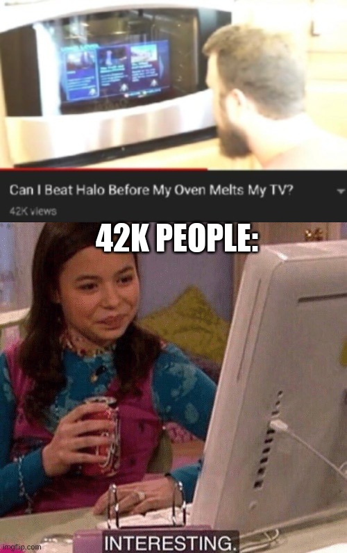 Can he? | 42K PEOPLE: | image tagged in icarly interesting,funny,memes,funny memes,halo,tv | made w/ Imgflip meme maker
