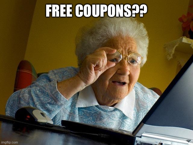 Grandma finds the internet | FREE COUPONS?? | image tagged in memes,grandma finds the internet | made w/ Imgflip meme maker