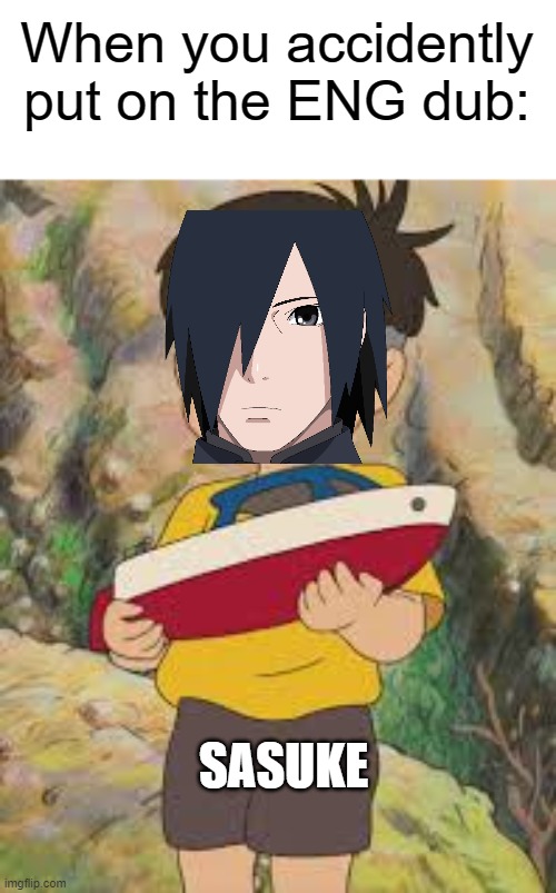 I clearly heard sasuke instead of sosuke | When you accidently put on the ENG dub:; SASUKE | image tagged in naruto,sasuke | made w/ Imgflip meme maker