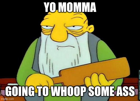 That's a paddlin' Meme | YO MOMMA GOING TO WHOOP SOME ASS | image tagged in memes,that's a paddlin' | made w/ Imgflip meme maker