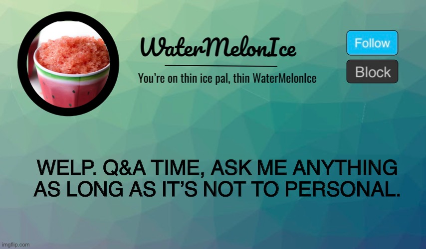 WELP. | WELP. Q&A TIME, ASK ME ANYTHING AS LONG AS IT’S NOT TO PERSONAL. | image tagged in lol | made w/ Imgflip meme maker