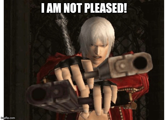 Dante (Devil May Cry) | I AM NOT PLEASED! | image tagged in dante devil may cry | made w/ Imgflip meme maker