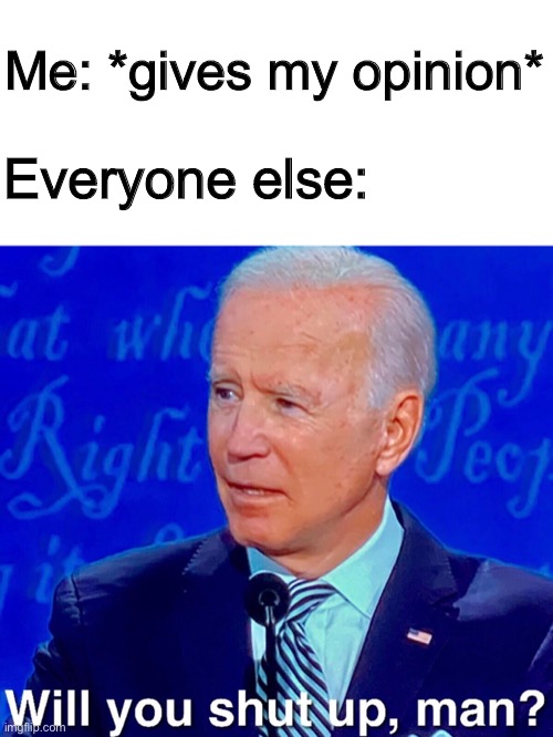 I love school so much | Me: *gives my opinion*; Everyone else: | made w/ Imgflip meme maker