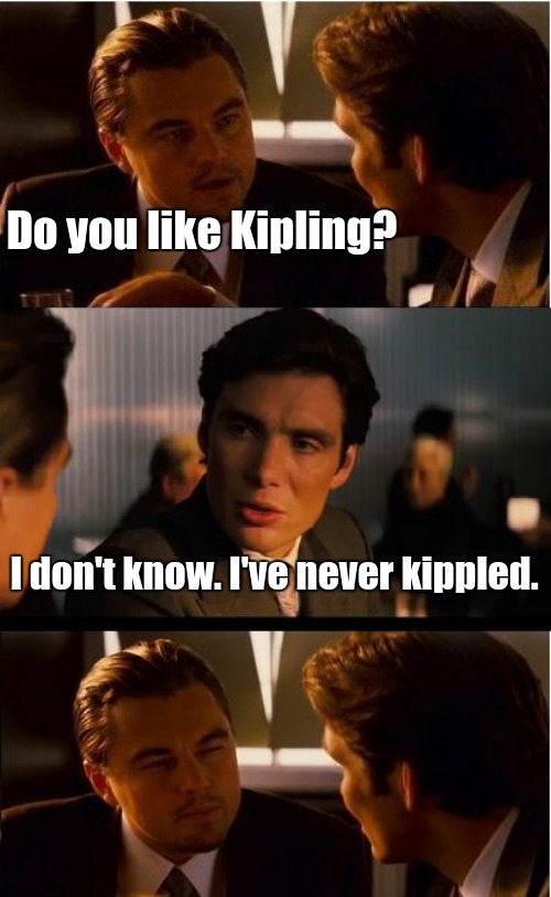 Bad Pun Inception | Do you like Kipling? I don't know. I've never kippled. | image tagged in memes,inception,bad puns | made w/ Imgflip meme maker