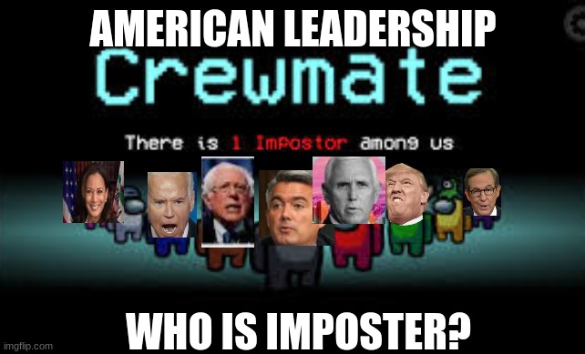 Among us Democrats vs. Republicians version | AMERICAN LEADERSHIP; WHO IS IMPOSTER? | image tagged in there is 1 imposter among us,political meme | made w/ Imgflip meme maker
