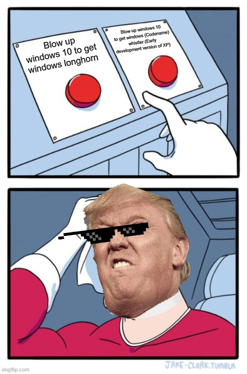 Trump's only two choices when making a deal on the internet to blow up mexico (because microsoft hates his ass and and got hack. | Blow up windows 10 to get windows (Codename) whistler (Early development version of XP); Blow up windows 10 to get windows longhorn | image tagged in memes,two buttons | made w/ Imgflip meme maker