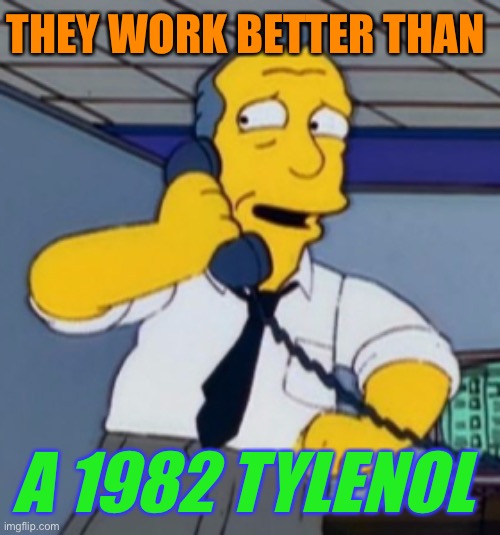 Things are finally looking up for old Gil! | THEY WORK BETTER THAN A 1982 TYLENOL | image tagged in things are finally looking up for old gil | made w/ Imgflip meme maker