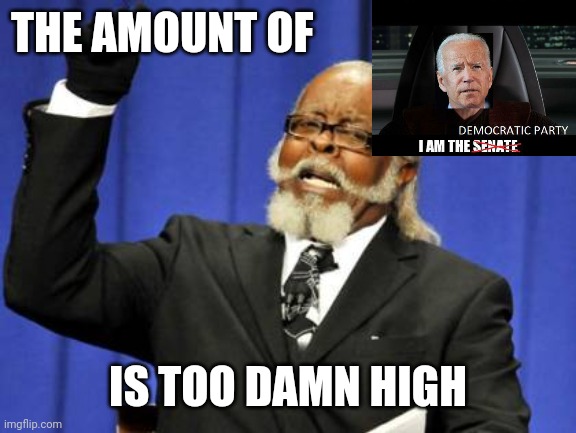 Literally just stop making these... theres too many | THE AMOUNT OF; IS TOO DAMN HIGH | image tagged in memes,too damn high | made w/ Imgflip meme maker