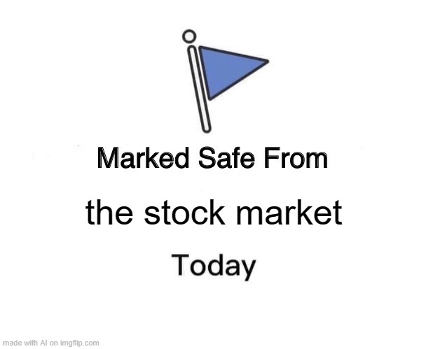 Thank god! | the stock market | image tagged in memes,marked safe from,funny,stock market,safe | made w/ Imgflip meme maker
