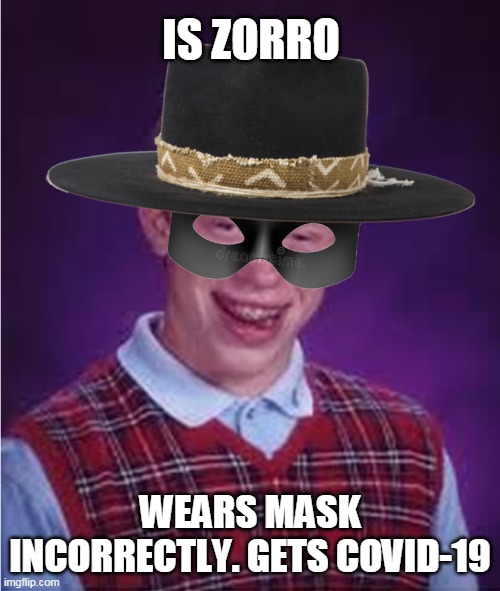 IS ZORRO; WEARS MASK INCORRECTLY. GETS COVID-19 | image tagged in bad luck brian | made w/ Imgflip meme maker