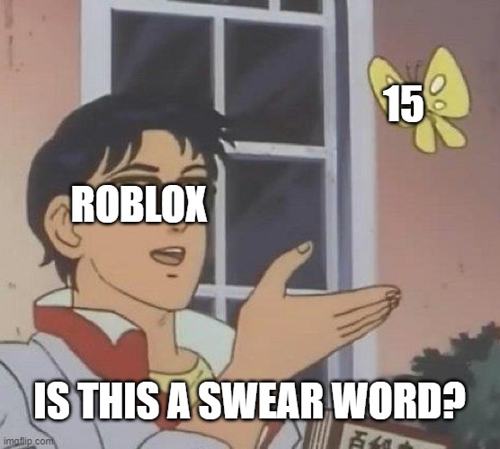Is This A Pigeon Meme | ROBLOX 15 IS THIS A SWEAR WORD? | image tagged in memes,is this a pigeon | made w/ Imgflip meme maker