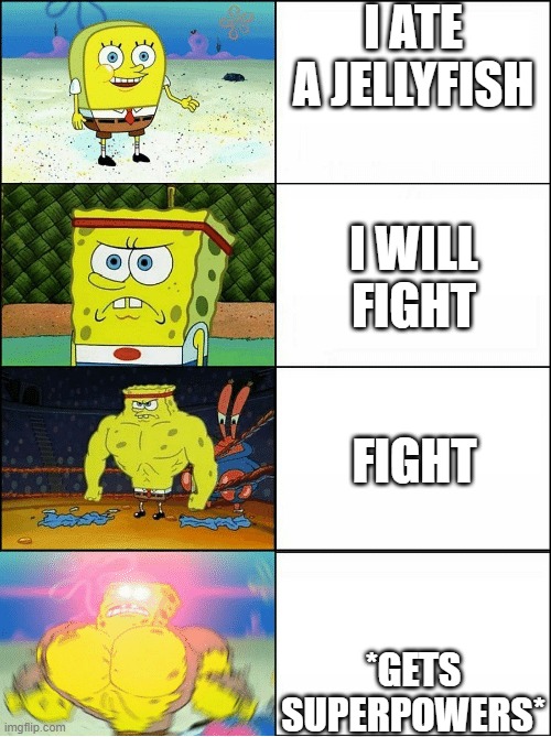 Sponge Finna Commit Muder | I ATE A JELLYFISH; I WILL FIGHT; FIGHT; *GETS SUPERPOWERS* | image tagged in sponge finna commit muder | made w/ Imgflip meme maker