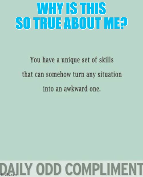 Im awkward XD | WHY IS THIS SO TRUE ABOUT ME? | image tagged in akward,odd compliment | made w/ Imgflip meme maker