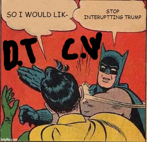 Batman Slapping Robin | SO I WOULD LIK-; STOP INTERUPTTING TRUMP | image tagged in memes,batman slapping robin | made w/ Imgflip meme maker