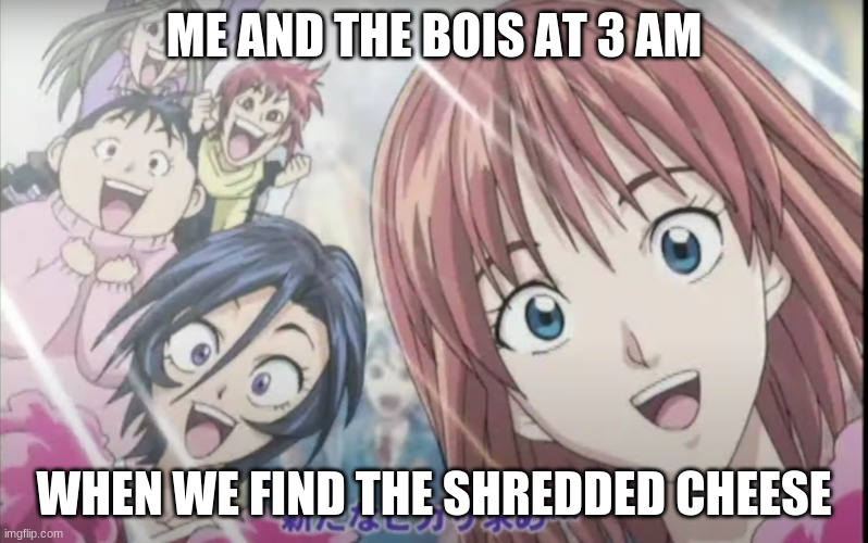 NOM NOM NOM | ME AND THE BOIS AT 3 AM; WHEN WE FIND THE SHREDDED CHEESE | image tagged in anime poggers | made w/ Imgflip meme maker