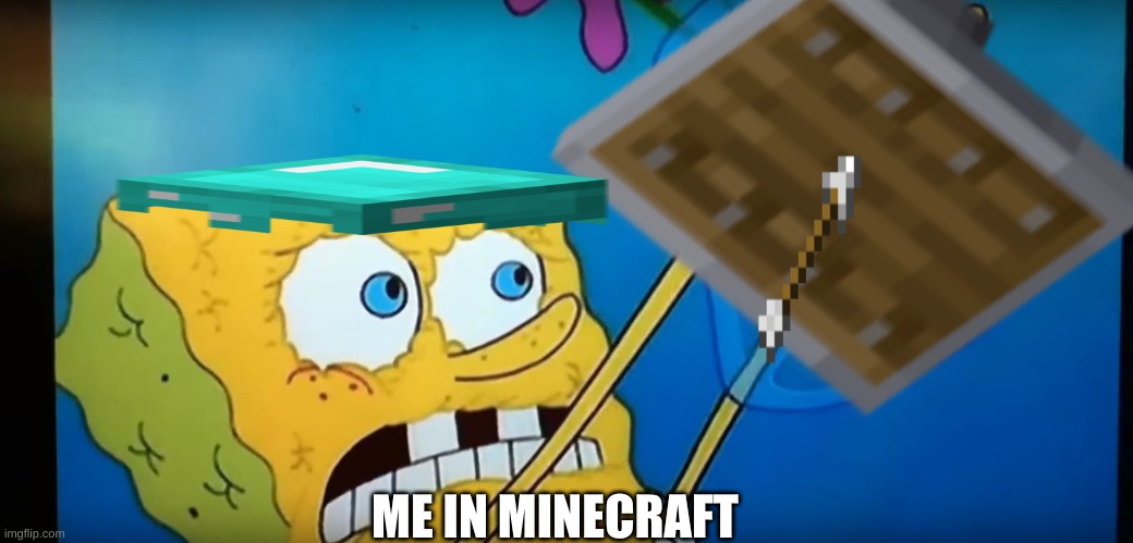 i need it | ME IN MINECRAFT | image tagged in i need it | made w/ Imgflip meme maker