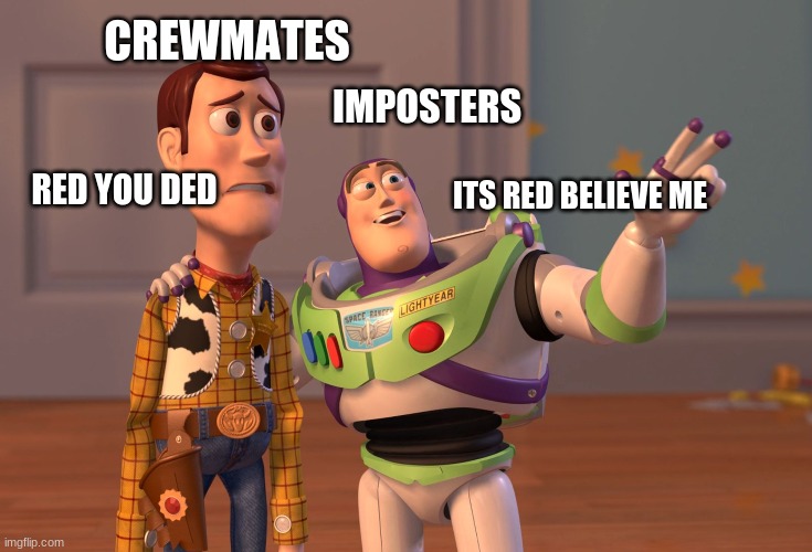 kinda true tho | CREWMATES; IMPOSTERS; RED YOU DED; ITS RED BELIEVE ME | image tagged in memes,x x everywhere | made w/ Imgflip meme maker